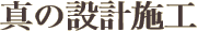 真の設計施工